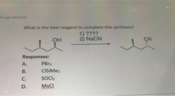 image attached What is the best reagent to complete this synthesis? 1) ???? OH 2) NaCN B. Responses: A. PBr3 ClSiMe3 SOCI2 D.