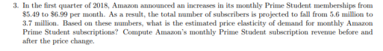 3. In the first quarter of 2018, Amazon announced an increases in its monthly Prime Student memberships from $5.49 to $6.99 p