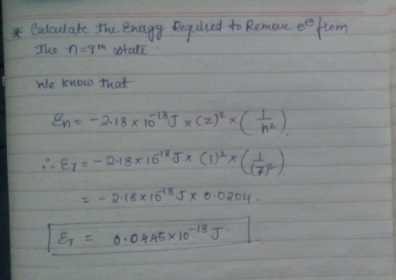 * Calculate the energy Requised to Remove e from The n=9th state We know that En = -2-18 x 1018J x (2) ² x (he) 2. Ez = - 201