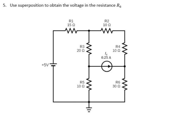 5. Use superposition to obtain the voltage in the resistance R R1 15 2 M R2 102 R3 R4 100 0.25 A +5V R5 102 R6 302