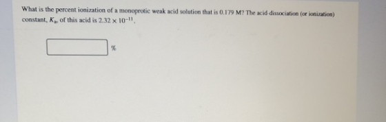 What is the percent ionization of a monoprotic weak acid solution that is 0.179 M? The acid-dissociation (or ionization) cons