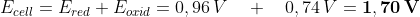 E_{cell} = E_{red} + E_{oxid} = 0,96\,V \quad + \quad 0,74\,V = \mathbf{1,70\,V}