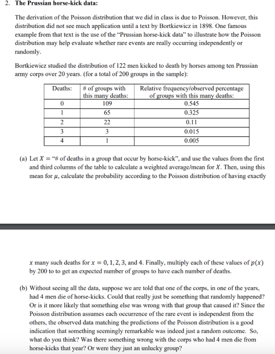 2. The Prussian horse-kick data: The derivation of the Poisson distribution that we did in class is due to Poisson. However,