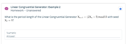 Linear Congruential Generator: Example 2 Homework. Unanswered What is the period-length of the Linear Congruential Generator