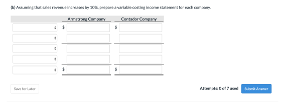 (b) Assuming that sales revenue increases by 10%, prepare a variable costing income statement for each company. Armstrong Com
