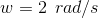 w=2\: \: rad/s
