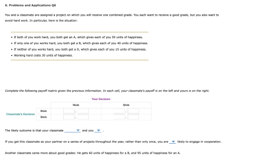 6. Problems and Applications Q6 You and a cdlassmate are assigned a project on which you will receive one combined grade. You