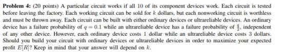 Problem 4: 20 points) A particular circuit works if all 10 of its component devices work. Each circuit is tested before leavi