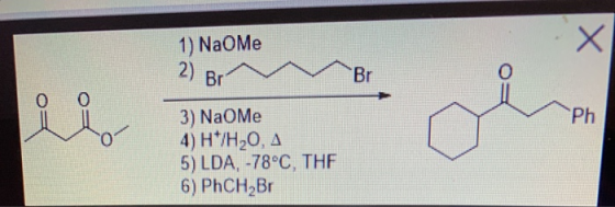 Х 1) NaOme 2) Br Br 0 Ph 3) NaOme 4) H*/H20, A 5) LDA, -78°C, THE 6) PhCH Br