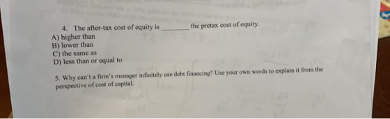 the pretax cost of equity. 4. The after-tax cost of equity is A) higher than B) lower than C) the same as D) less than or equ