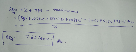 theoretial mass BE/= NZ + nm - ($9x100 7825+ (56-19)X 1.008665 - 56.0085186.) 93105 Mer 56 BE/ 7.66 Mev.