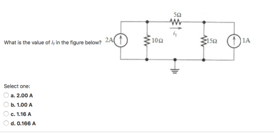 2A 10? 15? 1A. What is the value of in the figure below? Select one: a. 2.00A b. 1.00 A c. 1.16 A d. 0.166 A ??