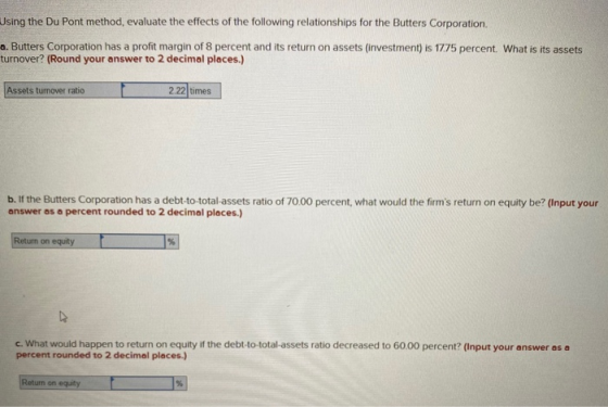 Using the Du Pont method, evaluate the effects of the following relationships for the Butters Corporation a. Butters Corporat
