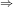 \Rightarrow