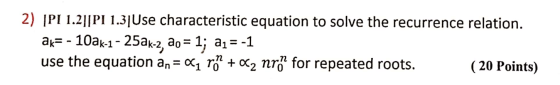 2) [PI 1.2||PI 1.3]Use characteristic equation to solve the recurrence relation. ak= - 10ak-1 - 25ak-2, 20 = 1; a1 = -1 use t
