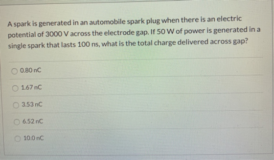 A spark is generated in an automobile spark plug when there is an electric potential of 3000 V across the electrode gap. If 5