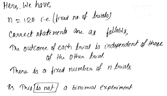 Here like have na 120 lei (fixed no. of trivals correct statements are as follows, The outcome of each bral is independent of