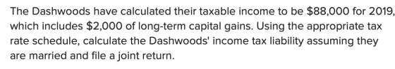 The Dashwoods have calculated their taxable income to be $88,000 for 2019, which includes $2,000 of long-term capital gains.