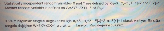 Statistically independent random variables X and Y are defined by Ox=3 , Oy=2 , E[X]=2 and E[Y]=1. Another random variable is