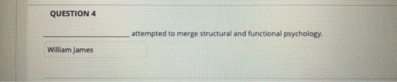 QUESTION 4 attempted to merge structural and functional psychology. William James