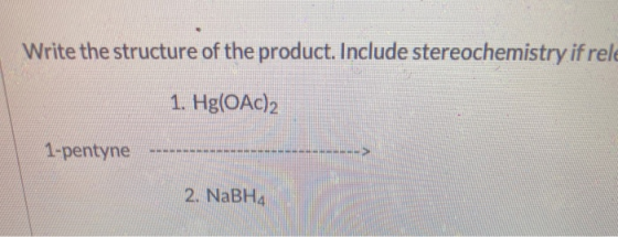 Write the structure of the product. Include stereochemistry if rele 1. Hg(OAc)2 1-pentyne 2. NaBHA