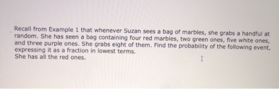 Recall from Example 1 that whenever Suzan sees a bag of marbles, she grabs a handful at random. She has seen a bag containing