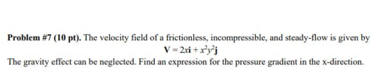 Problem #7 (10 pt). The velocity field of a frictionless, incompressible, and steady-flow is given by V = 2xi +x+yj The gravi