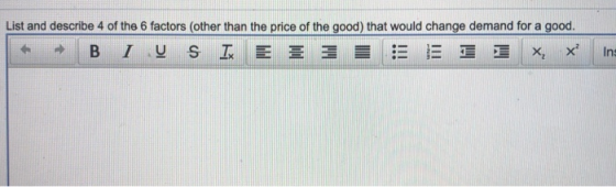 List and describe 4 of the 6 factors (other than the price of the good) that would change demand for a good. + -B I y S Ix E