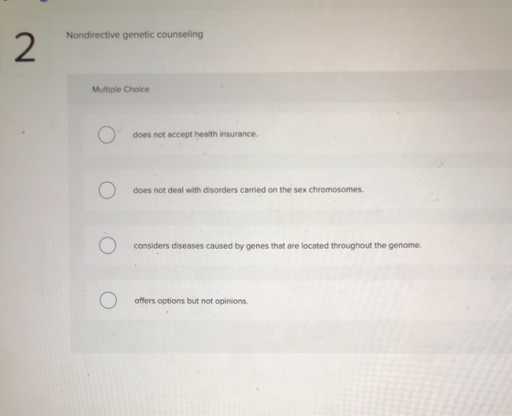 Nondirective genetic counseling 2 Multiple Choice does not accept health insurance. does not deal with disorders carried on t