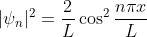 |\psi_n|^2 = \frac{2}{L}\cos^2 \frac{n\pi x}{L}