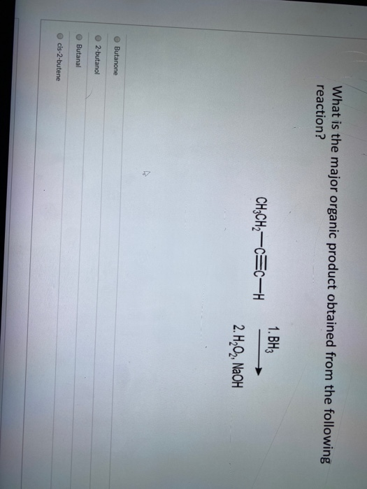 What is the major organic product obtained from the following reaction? 1. BH3 CH3CH2-C=C-H 2. HxQ3, NaOH Butanone 2-butanol