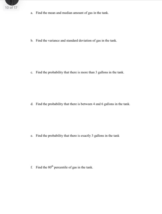 10 of 17 a. Find the mean and median amount of gas in the tank. b. Find the variance and standard deviation of gas in the tan