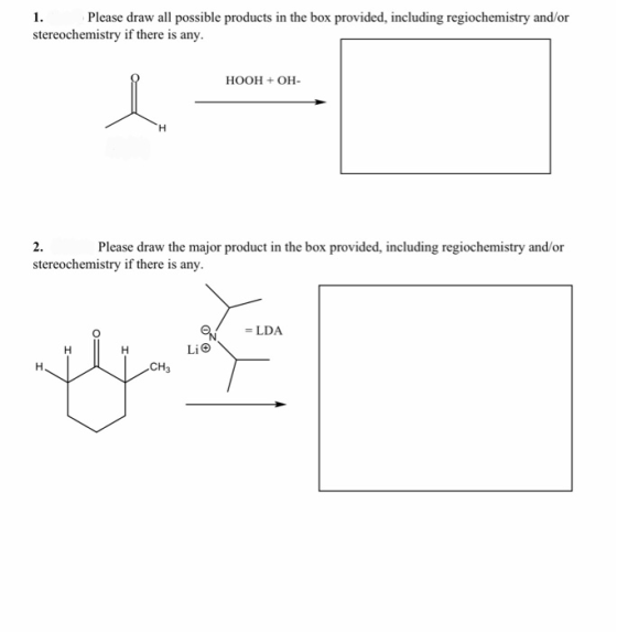 1. Please draw all possible products in the box provided, including regiochemistry and/or stereochemistry if there is any. HO