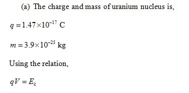 (a) The charge and mass of uranium nucleus is, 141x10)<. m-3.9x10-25 kg Using the relation,