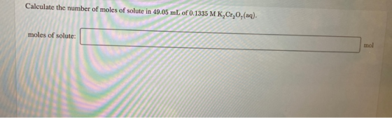 Calculate the number of moles of solute in 49.05 mL of 0.1335 M K,Cr,0, (aq). moles of solute: