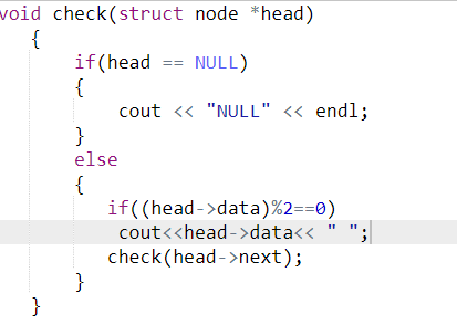 void check(struct node *head) { if(head == NULL) { cout << NULL << endl; else } { if((head->data)%2==0) cout<<head->data<<<