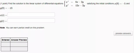 T (1 point) Find the solution to the linear system of differential equations 8.x - 2y 12x - 2y satisfying the initial conditi