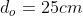 d_{o}=25cm