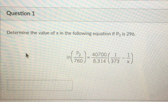 Question 1 Determine the value of x in the following equation if P2 is 296. P240700( 1 1 760 8.314 373 x