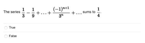 (-1) n+1 The series - - +... sums to 3n True False
