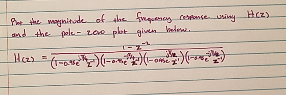 Plot the magnitude of the and the pole- zero plot frequency response given below. using Hcz) Hcz) = (1-ovci :) 1-0 72 (Porto