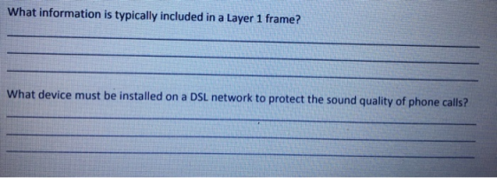 What information is typically included in a Layer 1 frame? What device must be installed on a DSL network to protect the soun
