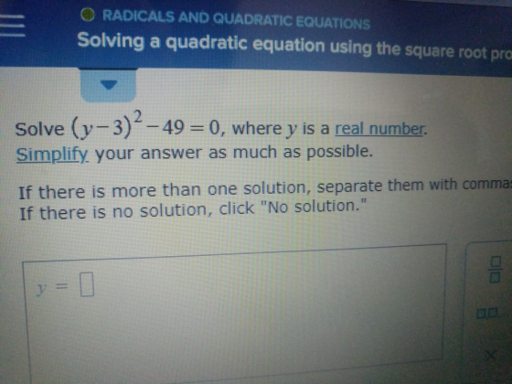 O RADICALS AND QUADRATIC EQUATIONS Solving a quadratic equation using the square root pra Solve (y-3) - 49 = 0, where y is a