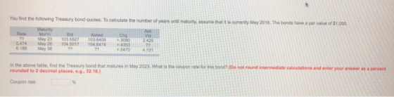 You find the following Treasury bond quotes. To calculate the number of years until matunity, assume that it is ourrently May