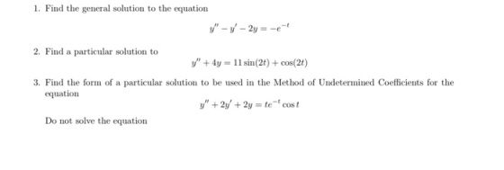1. Find the general solution to the equation y - y - 2y = -e- 2. Find a particular solution to y + 4y = 11 sin(2t) + cos(2t