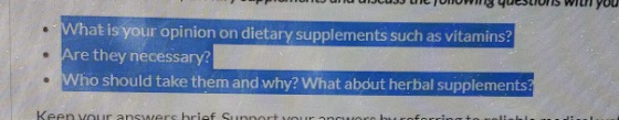 R900 • What is your opinion on dietary supplements such as vitamins? • Are they necessary? Who should take them and why? What