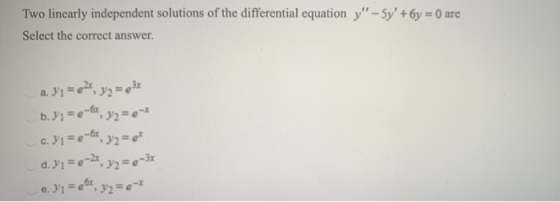 Two linearly independent solutions of the differential equation y - 5y + 6y = 0 are Select the correct answer. a. Y1 = 62,