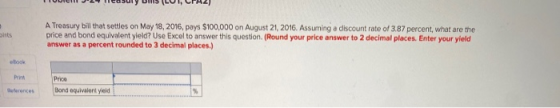 We try DIN UTRAJ Sints A Treasury bill that settles on May 18, 2016, pays $100,000 on August 21, 2016. Assuming a discount ra
