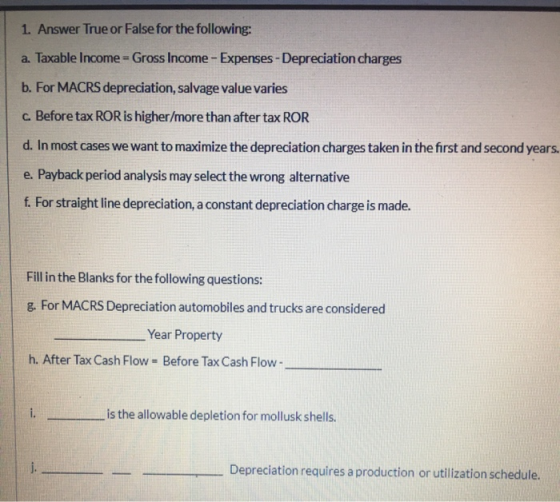 1. Answer True or False for the following: a. Taxable Income Gross Income - Expenses - Depreciation charges b. For MACRS depr
