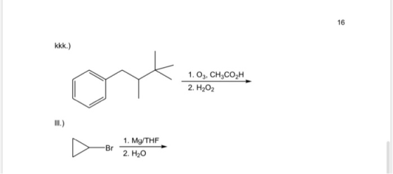 16 kkk.) 1. O3, CH,CO, 2. H2O2 M.) Br 1. Mg/THF 2. H20